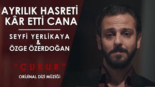 AYRILIK HASRETİ  SEYFİ YERLİKAYA amp ÖZGE ÖZ “ÇUKUR ORJİNAL DİZİ MÜZİĞİ” [upl. by Ala]