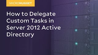 MicroNugget How to Delegate Custom Tasks in Server 2012 Active Directory [upl. by Irolav264]