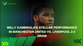 Willy Kambwalas Stellar Performance in Manchester United vs Liverpool 22 Draw [upl. by Niwrehs]