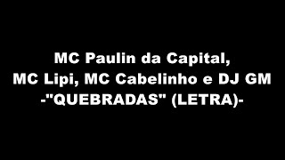 quotQUEBRADASquot LETRA  MC Paulin da Capital MC Lipi MC Cabelinho e DJ GM [upl. by Dottie]