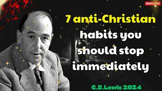 C S Lewis 2024  7 anti Christian habits you should stop immediately out [upl. by Pacian458]