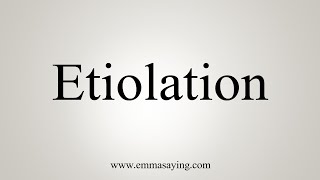 How To Say Etiolation [upl. by Allen]