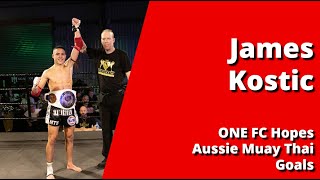 James Kostic Talks ONE FC Ambitions Amatuer Muay Thai and Australian Fight Scene [upl. by Allimac886]