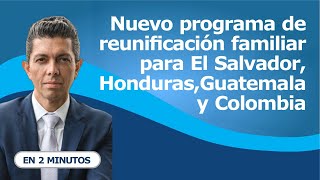 Nuevo programa de reunificación familiar para El Salvador Honduras Guatemala y Colombia [upl. by Flanders]