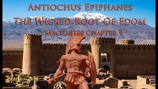 Antiochus Epiphanes The Wicked Root Of Edom 2 Maccabees Chapter 9 [upl. by Attennaj380]