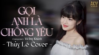 Gọi Anh Là Chồng Yêu  Thủy Lê Cover  Gọi anh là chồng yêu ơi gọi anh là cả thế giới [upl. by Sonnie171]