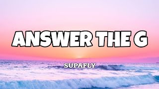 Answer the G  Supafly Lyrics [upl. by Accire759]