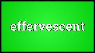 Effervescent Meaning [upl. by Zelle]