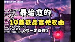 最治愈的10首吉他纯音乐，悄悄释放压力，令你心旷神怡 [upl. by Ihcelek609]