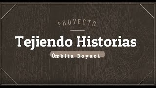 Proyecto Tejiendo Historias Umbita Boyaca [upl. by Eenaffit280]