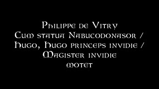 Philippe de Vitry  Cum statua Nabucodonasor  Hugo Hugo princeps invidie  Magister invidie [upl. by Asilahs]