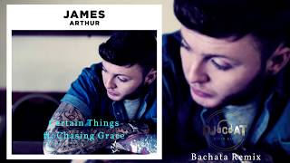 James Arthur  Certain Things ft Chasing Grace Bachata Remix DJ Cat [upl. by Nosak]