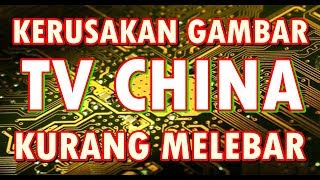 KERUSAKAN GAMBAR TV CHINA KURANG LEBAR [upl. by Fishbein]