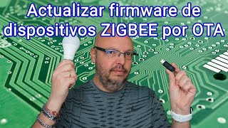 Actualizar dispositivos ZIGBEE por OTA [upl. by Ahseel]