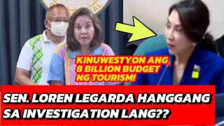 SEN LOREN LEGARDA HANGGANG SA INVESTIGATION LANG KINUWESTYON 8 BILLION BUDGET NG TOURISM [upl. by Trautman]