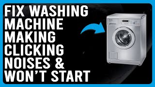 How To Fix Washing Machine Making Clicking Noises And Wont Start A Detailed Troubleshoot Guide [upl. by Hoxsie]