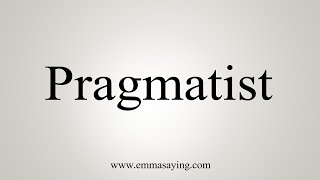 How To Say Pragmatist [upl. by Kippy741]