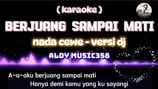 BERJUANG SAMPAI MATI  KARAOKE  LIRIK  NADA CEWE VERSI DJ  LAGU VIRAL SAAT INI  ALDY MUSIC358 [upl. by Schwarz]