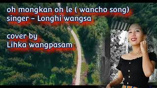 O mongkan o le wancho song female version Cover by Lihka Wangpasam Singer Longhi wangsa [upl. by Emie25]