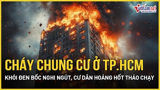 Nóng Cháy chung cư ở TPHCM khói đen bốc nghi ngút hàng trăm cư dân hoảng hốt tháo chạy [upl. by Drucill]