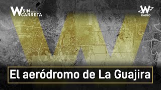 ¿Qué hay detrás del aeródromo de La Guajira  W Sin Carreta [upl. by Auqenahs]