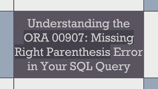 Understanding the ORA 00907 Missing Right Parenthesis Error in Your SQL Query [upl. by Arza725]