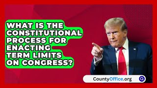 What Is the Constitutional Process for Enacting Term Limits on Congress  CountyOfficeorg [upl. by Farrington674]