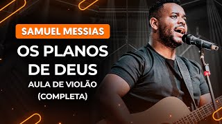 OS PLANOS DE DEUS  Samuel Messias Completa  Como tocar no violão [upl. by Oscar]