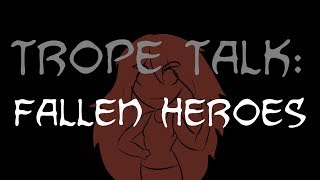 Trope Talk Fallen Heroes [upl. by Othe]