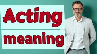 Acting  Meaning of acting [upl. by Mcgaw]