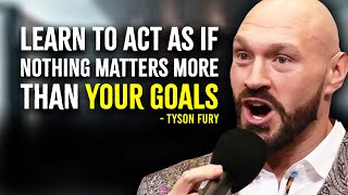 Learn To Act As If Nothing Matters More Than Your Goals  Tyson Fury Motivation [upl. by Aliak]