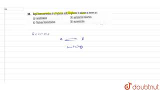 Rapid interconversion of alpha Dglucose and betaDglucose in solution is known as [upl. by Lenhard]