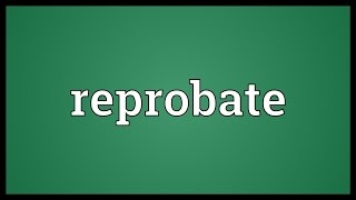 Reprobate Meaning [upl. by Aiceled]