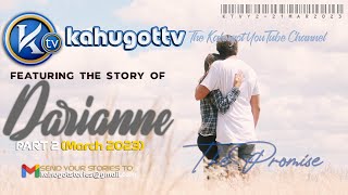 KAHUGOT DARIANNES STORY PART 2 March 2023  The Promise [upl. by Trebeh]