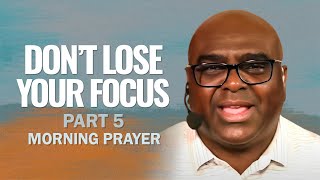 DONT LOSE Your FOCUS Part 5  Morning Prayer [upl. by Okihcim585]