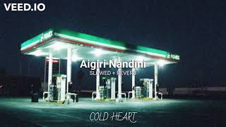 Aigiri Nandini SLOWED  REVERB  Brodha V  COLD HEART [upl. by Peatroy]