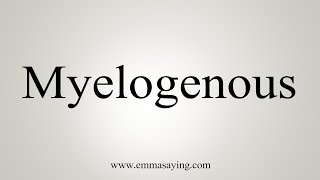 How To Say Myelogenous [upl. by Moffit]