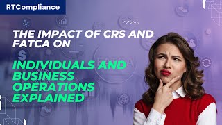 The Impact of CRS and FATCA on Individuals and Business Operations Explained [upl. by Etterual]