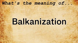 Balkanization Meaning  Definition of Balkanization [upl. by Sabas350]