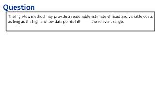 The highlow method may provide a reasonable estimate of fixed and variable costs as long as the hig [upl. by Urbannal901]