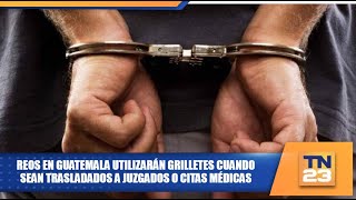 Reos en Guatemala utilizarán grilletes cuando sean trasladados a juzgados o citas médicas [upl. by Ainerol]