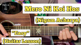 Mero Ni Koi Hos  Nigam Acharya  Guitar Lesson  Easy Chords  Raw Version [upl. by Anniram59]