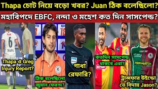 Thapa ও Greg Injury Report কেমন বিপদ বাড়লো EBFC নন্দা ও মহেশ কতদিন সাসপেন্ড Juan ঠিক বলে ছিলো [upl. by Wehhtam]