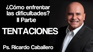 Como enfrentar las Dificultades II Parte  Tentaciones  Predica Pastor Ricardo Caballero [upl. by Eilasor930]