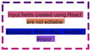 Input fields created using React are not editable [upl. by Farhi]