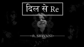 Dil Se Re ft Shivani Singh [upl. by Aicilif157]