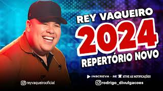 REY VAQUEIRO 2024 REPERTÓRIO NOVO  MÚSICAS NOVAS  CD NOVO PARA PAREDÃO [upl. by Couchman]