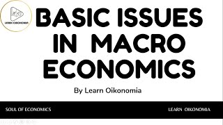 BASIC ISSUES IN MACROECONOMICS  MACROECONOMICS  LEARN OIKONOMIA [upl. by Cooe]