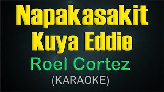 NAPAKASAKIT KUYA EDDIE  KARAOKE  Roel Cortez [upl. by Anaela]