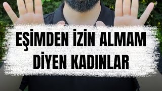 EŞİMDEN İZİN ALMAM DİYEN KADINLARA DİKKAT [upl. by Agler]